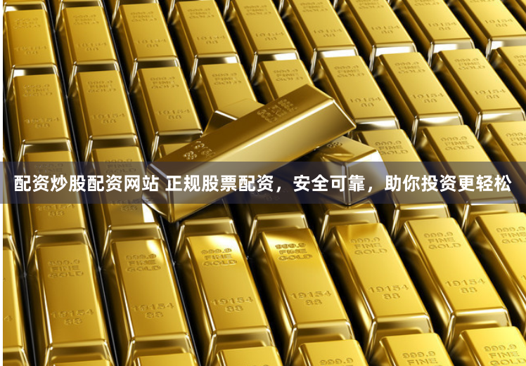 配资炒股配资网站 正规股票配资，安全可靠，助你投资更轻松