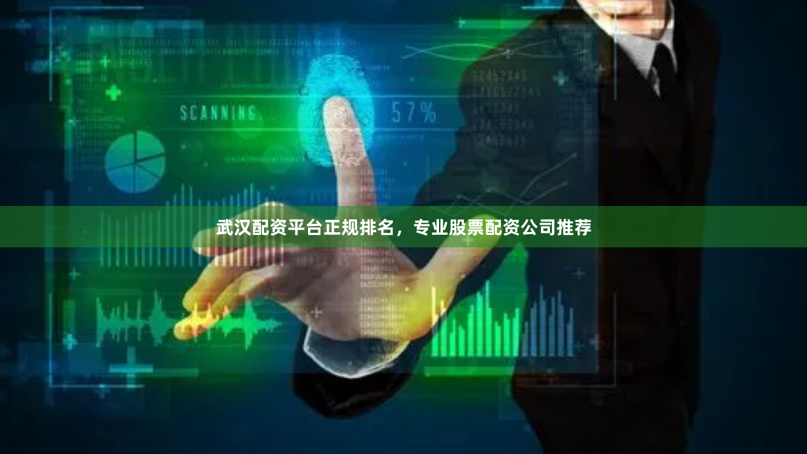 武汉配资平台正规排名，专业股票配资公司推荐
